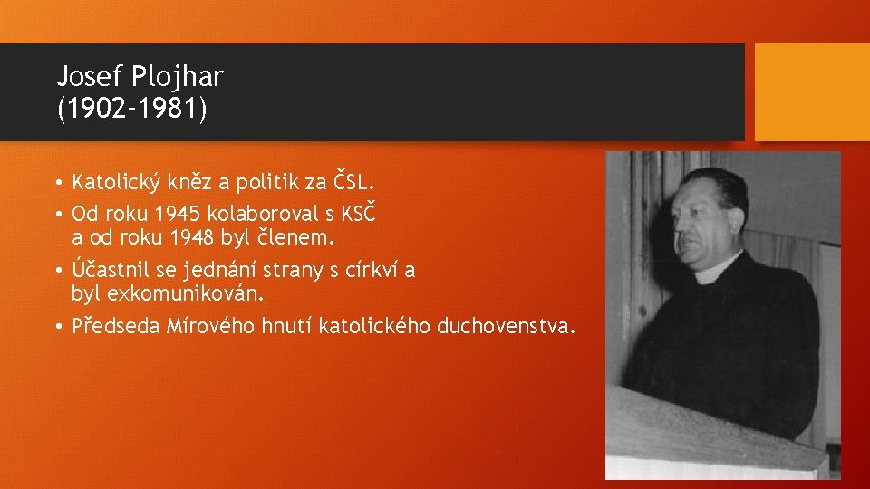 Josef Plojhar (1902 -1981) • Katolický kněz a politik za ČSL. • Od roku