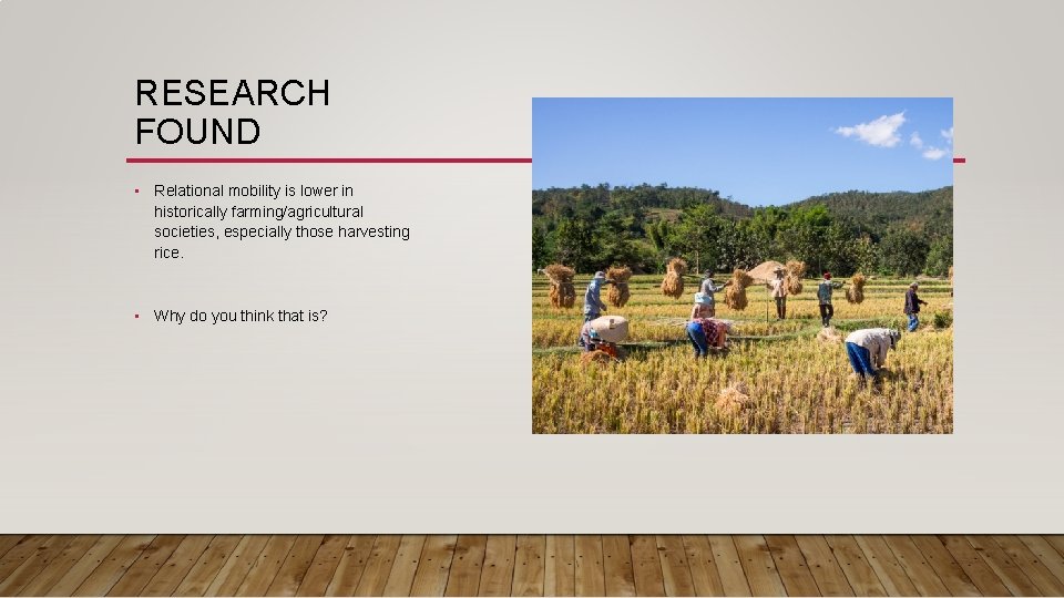 RESEARCH FOUND • Relational mobility is lower in historically farming/agricultural societies, especially those harvesting RESEARCH FOUND • Relational mobility is lower in historically farming/agricultural societies, especially those harvesting