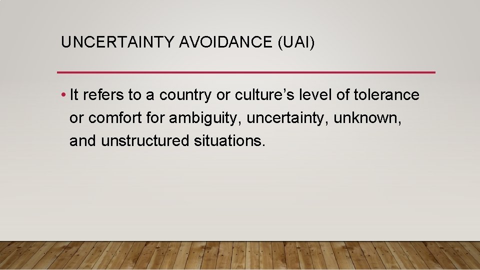 UNCERTAINTY AVOIDANCE (UAI) • It refers to a country or culture’s level of tolerance UNCERTAINTY AVOIDANCE (UAI) • It refers to a country or culture’s level of tolerance