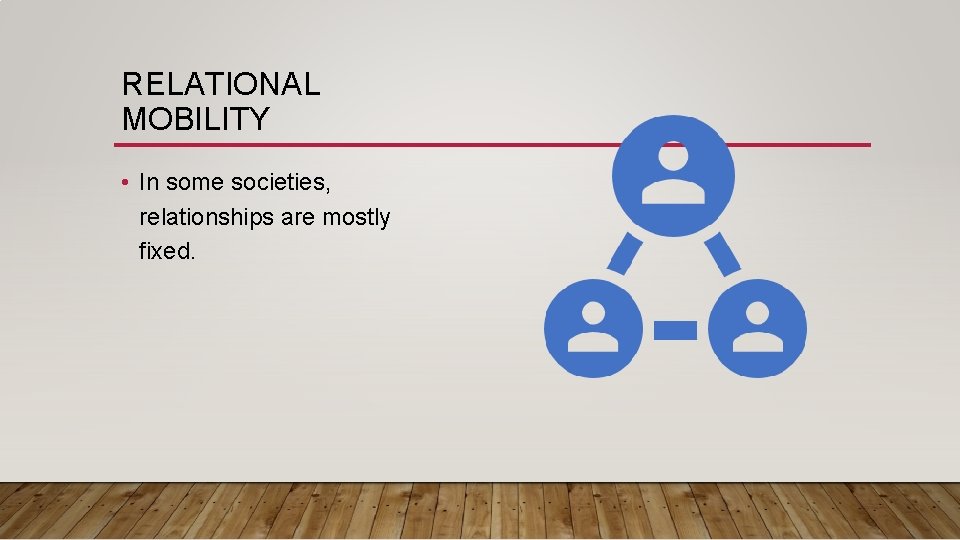 RELATIONAL MOBILITY • In some societies, relationships are mostly fixed. RELATIONAL MOBILITY • In some societies, relationships are mostly fixed.