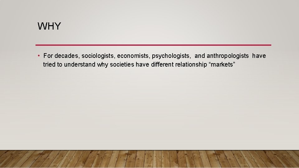 WHY • For decades, sociologists, economists, psychologists, and anthropologists have tried to understand why WHY • For decades, sociologists, economists, psychologists, and anthropologists have tried to understand why