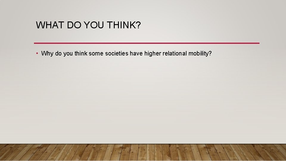 WHAT DO YOU THINK? • Why do you think some societies have higher relational WHAT DO YOU THINK? • Why do you think some societies have higher relational