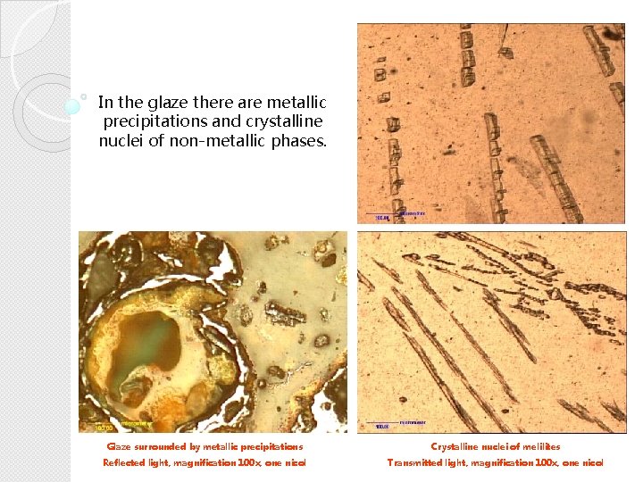 Glaze In the glaze there are metallic precipitations and crystalline nuclei of non-metallic phases.