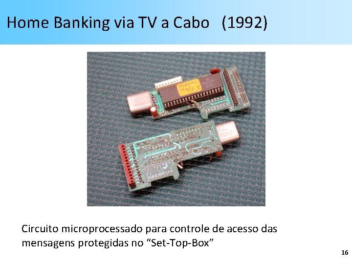 Home Banking via TV a Cabo (1992) Circuito microprocessado para controle de acesso das