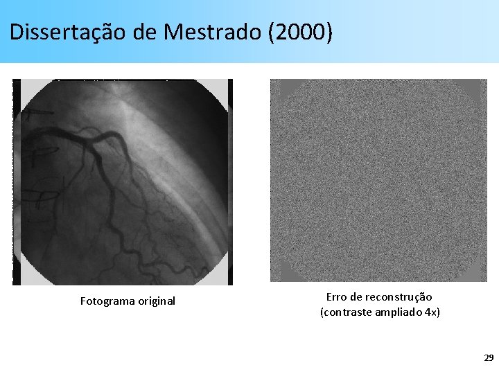 Dissertação de Mestrado (2000) Fotograma original Erro de reconstrução (contraste ampliado 4 x) 29