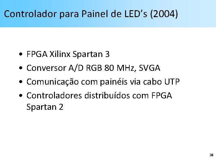 Controlador para Painel de LED’s (2004) • • FPGA Xilinx Spartan 3 Conversor A/D