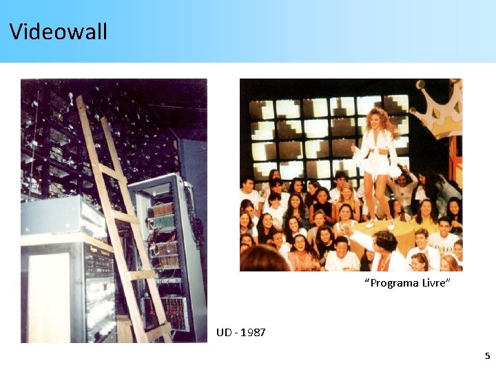 Videowall “Programa Livre” UD - 1987 5 