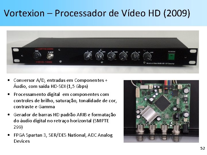 Vortexion – Processador de Vídeo HD (2009) • Conversor A/D, entradas em Componentes +