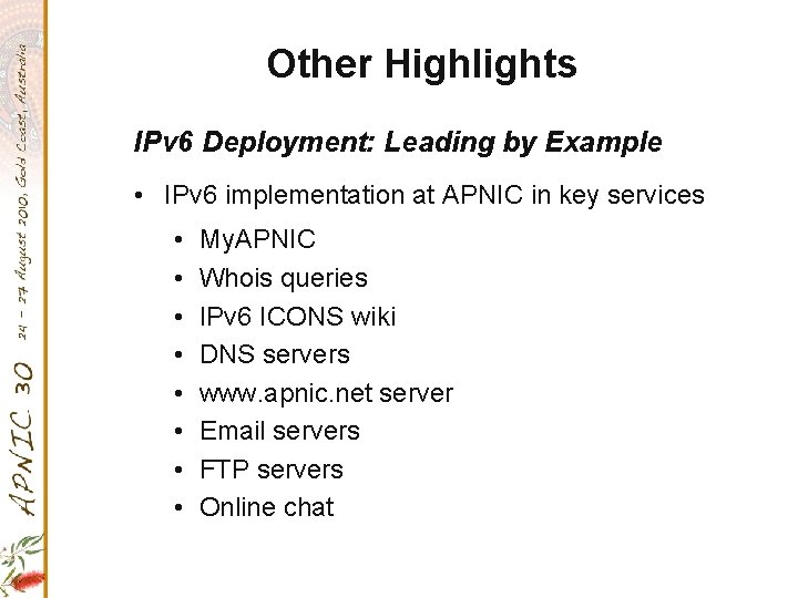 Other Highlights IPv 6 Deployment: Leading by Example • IPv 6 implementation at APNIC