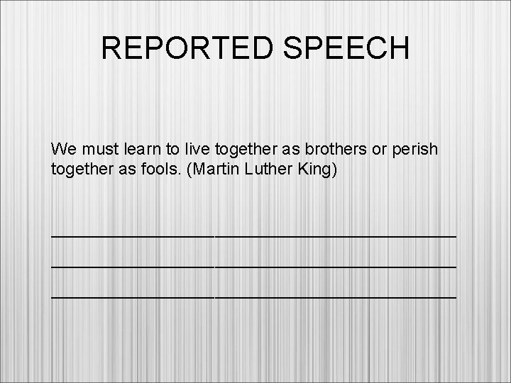 REPORTED SPEECH We must learn to live together as brothers or perish together as