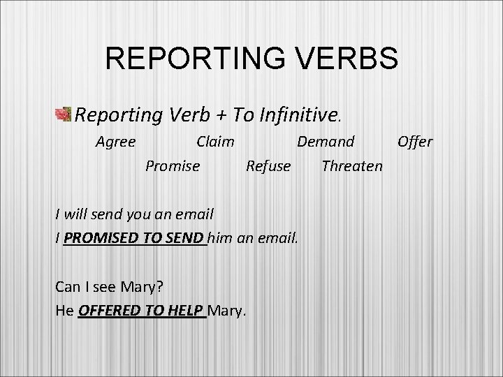 REPORTING VERBS Reporting Verb + To Infinitive. Agree Claim Demand Offer Promise Refuse Threaten