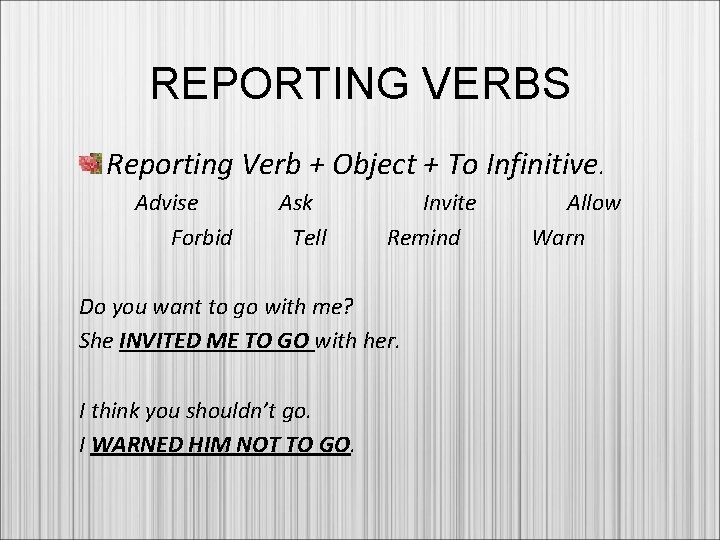 REPORTING VERBS Reporting Verb + Object + To Infinitive. Advise Forbid Ask Tell Invite