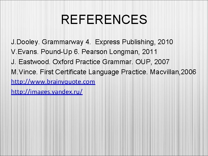 REFERENCES J. Dooley. Grammarway 4. Express Publishing, 2010 V. Evans. Pound-Up 6. Pearson Longman,