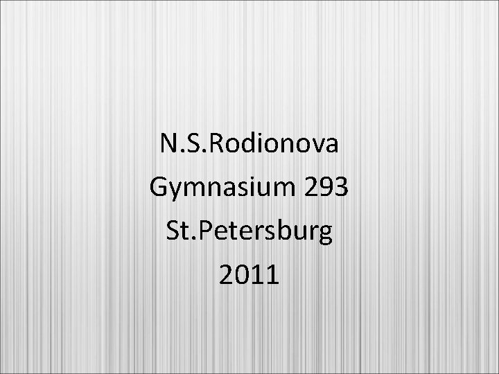 N. S. Rodionova Gymnasium 293 St. Petersburg 2011 