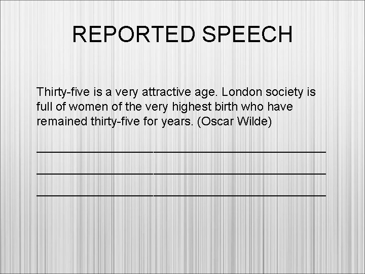 REPORTED SPEECH Thirty-five is a very attractive age. London society is full of women