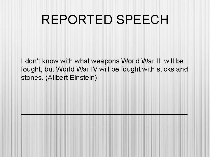 REPORTED SPEECH I don’t know with what weapons World War III will be fought,