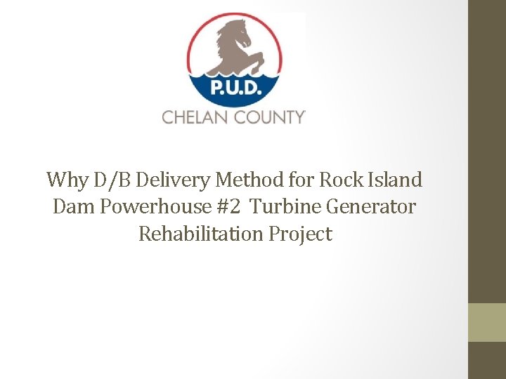 Why D/B Delivery Method for Rock Island Dam Powerhouse #2 Turbine Generator Rehabilitation Project