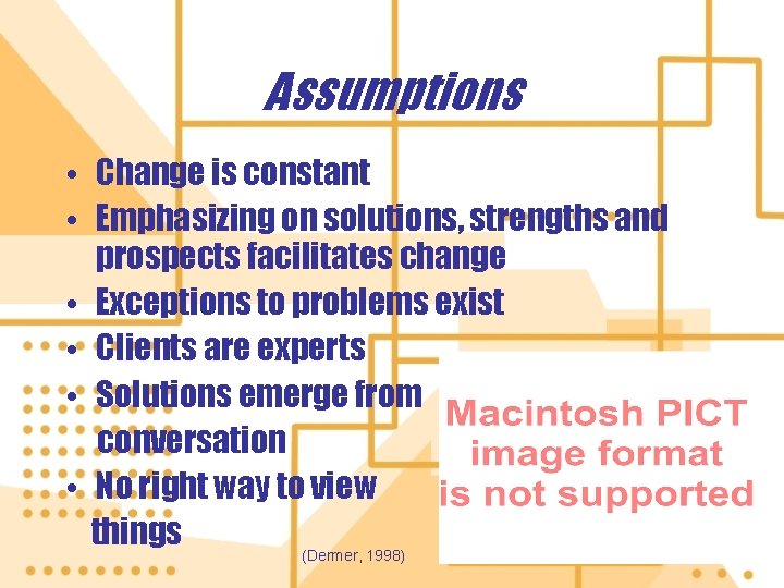 Assumptions • Change is constant • Emphasizing on solutions, strengths and prospects facilitates change