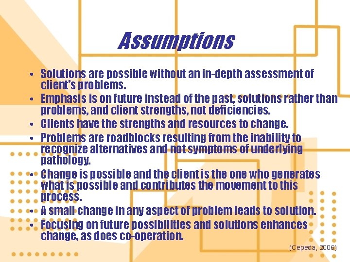 Assumptions • Solutions are possible without an in-depth assessment of client’s problems. • Emphasis