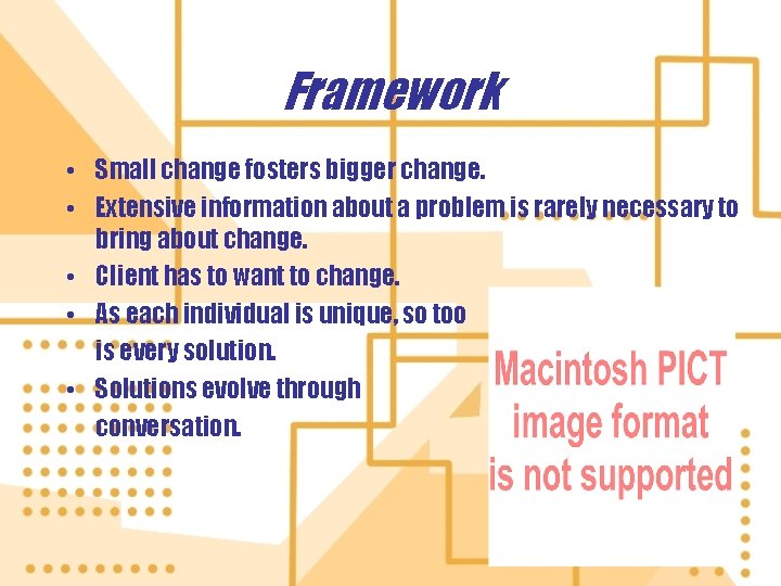 Framework • Small change fosters bigger change. • Extensive information about a problem is