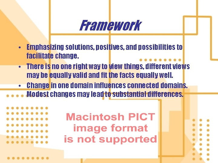 Framework • Emphasizing solutions, positives, and possibilities to facilitate change. • There is no