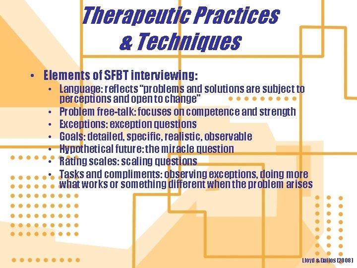 Therapeutic Practices & Techniques • Elements of SFBT interviewing: • Language: reflects “problems and