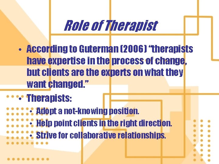 Role of Therapist • According to Guterman (2006) “therapists have expertise in the process