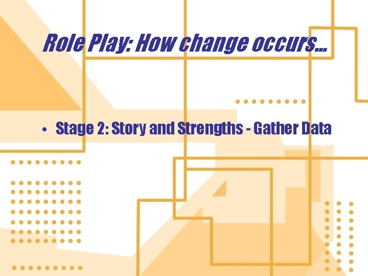 Role Play: How change occurs. . . • Stage 2: Story and Strengths -