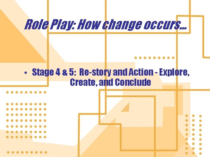 Role Play: How change occurs. . . • Stage 4 & 5: Re-story and