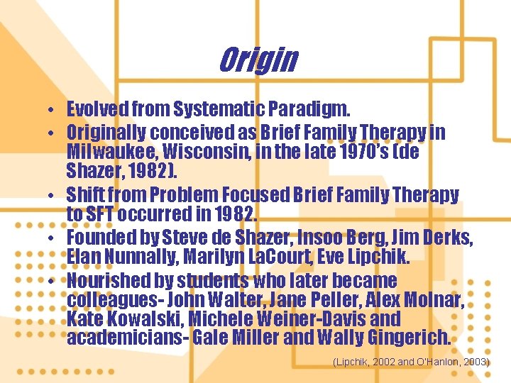 Origin • Evolved from Systematic Paradigm. • Originally conceived as Brief Family Therapy in