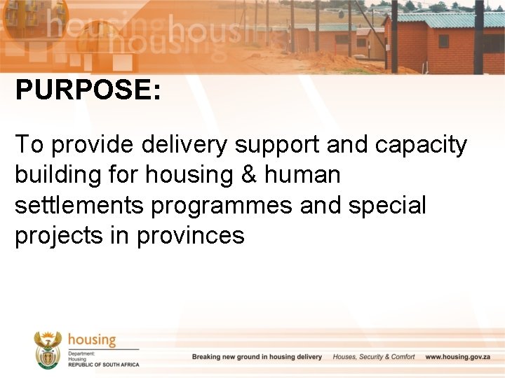 PURPOSE: To provide delivery support and capacity building for housing & human settlements programmes