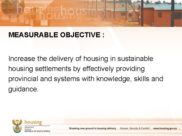 MEASURABLE OBJECTIVE : Increase the delivery of housing in sustainable housing settlements by effectively