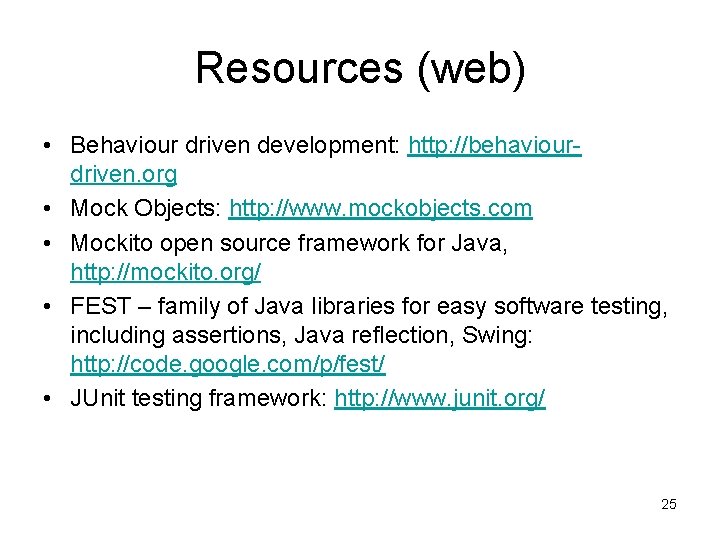 Resources (web) • Behaviour driven development: http: //behaviourdriven. org • Mock Objects: http: //www.
