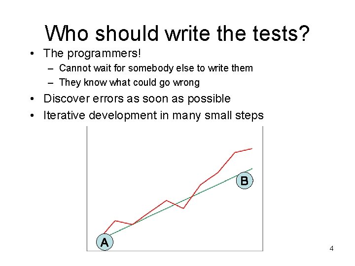 Who should write the tests? • The programmers! – Cannot wait for somebody else
