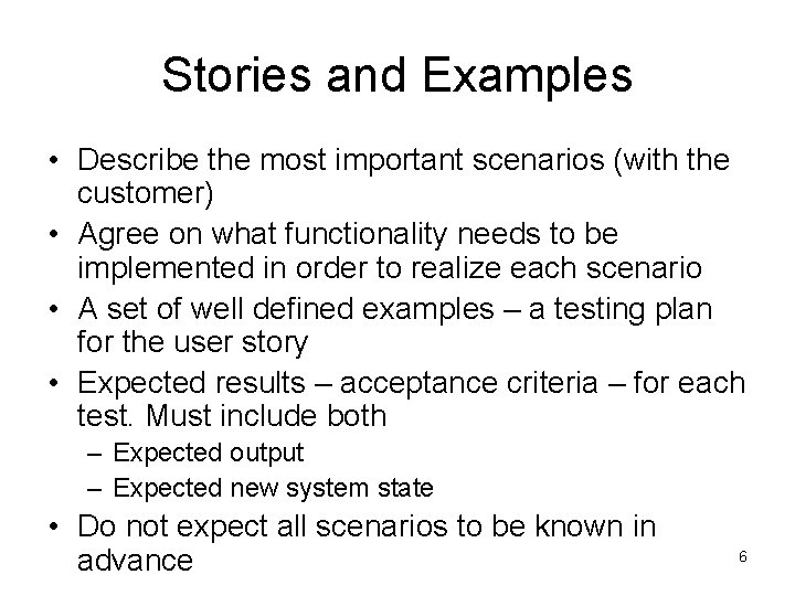 Stories and Examples • Describe the most important scenarios (with the customer) • Agree