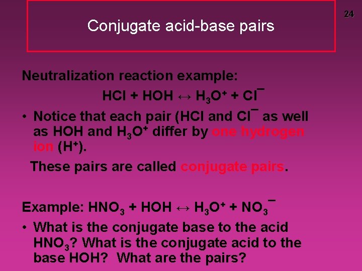 Conjugate acid-base pairs Neutralization reaction example: HCl + HOH ↔ H 3 O+ +