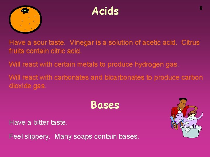 Acids 6 Have a sour taste. Vinegar is a solution of acetic acid. Citrus