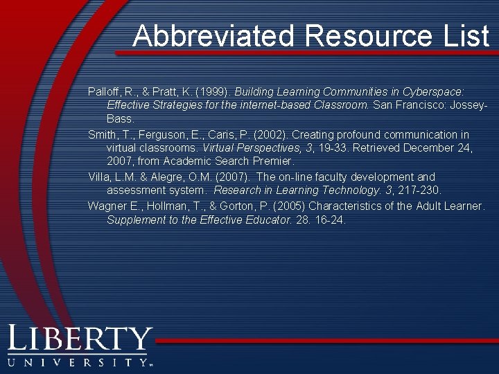 Abbreviated Resource List Palloff, R. , & Pratt, K. (1999). Building Learning Communities in
