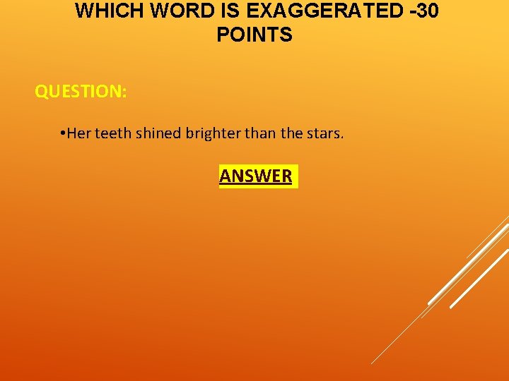 WHICH WORD IS EXAGGERATED -30 POINTS QUESTION: • Her teeth shined brighter than the