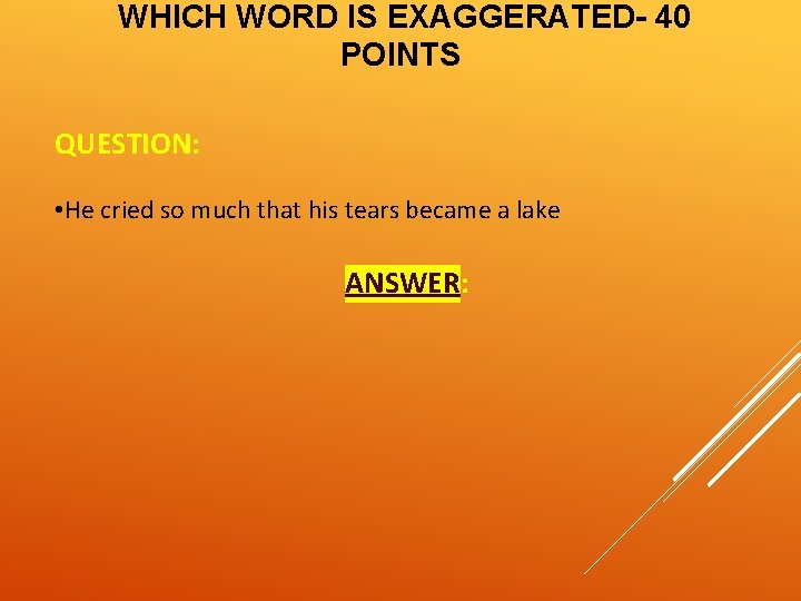 WHICH WORD IS EXAGGERATED- 40 POINTS QUESTION: • He cried so much that his