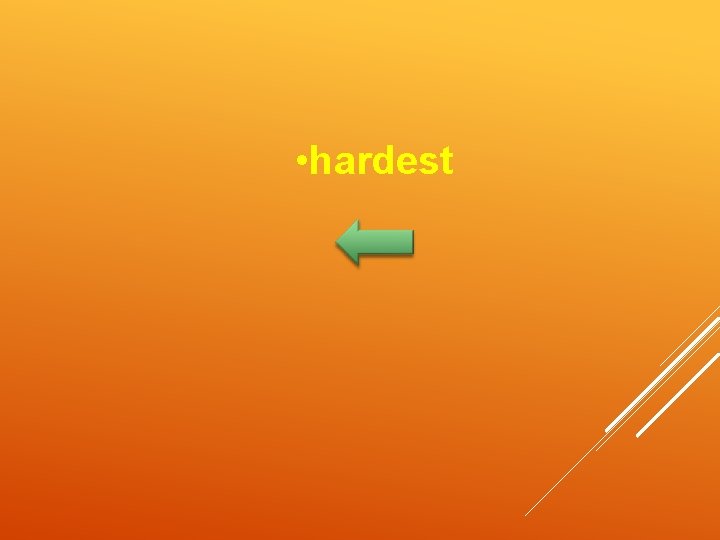  • hardest 