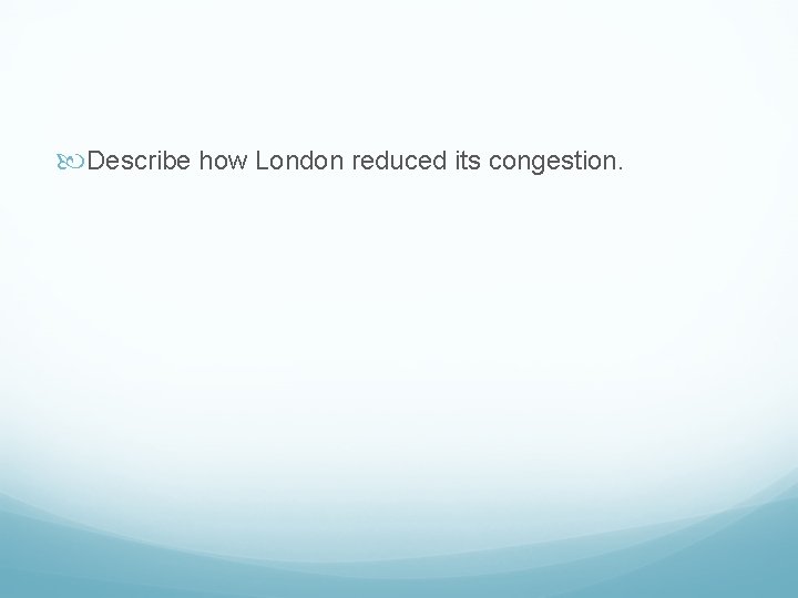  Describe how London reduced its congestion. 