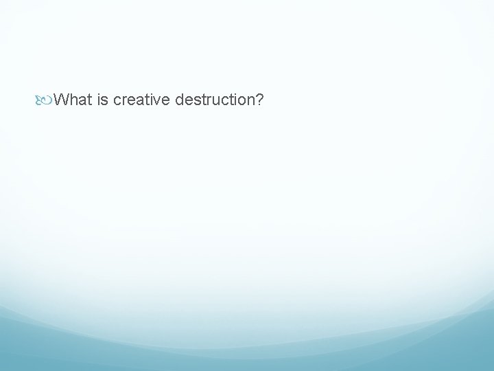  What is creative destruction? 