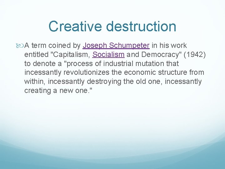 Creative destruction A term coined by Joseph Schumpeter in his work entitled "Capitalism, Socialism