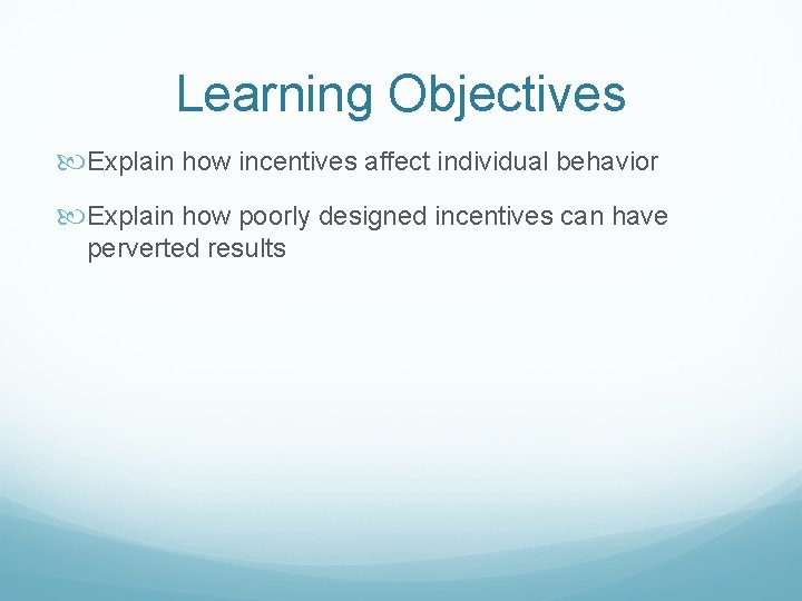 Learning Objectives Explain how incentives affect individual behavior Explain how poorly designed incentives can