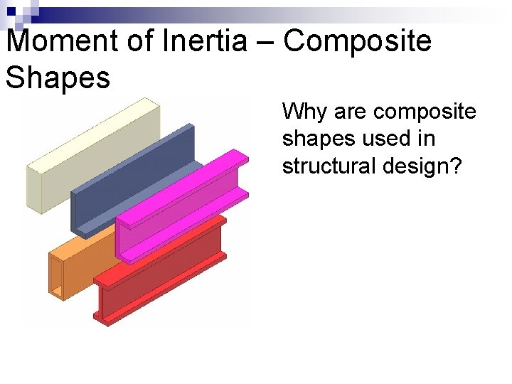 Moment of Inertia – Composite Shapes Why are composite shapes used in structural design?