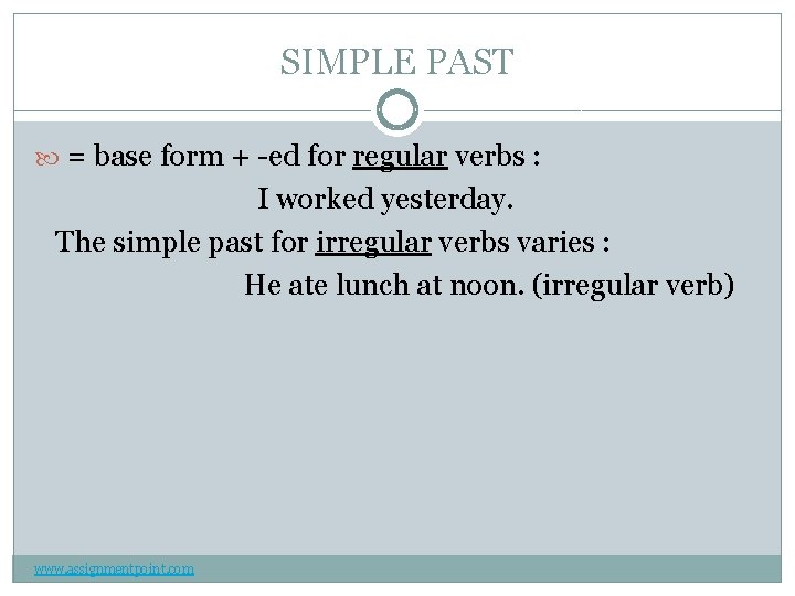 SIMPLE PAST = base form + -ed for regular verbs : I worked yesterday.