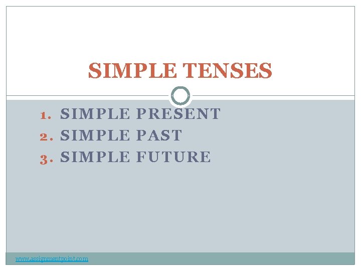 SIMPLE TENSES 1. SIMPLE PRESENT 2. SIMPLE PAST 3. SIMPLE FUTURE www. assignmentpoint. com