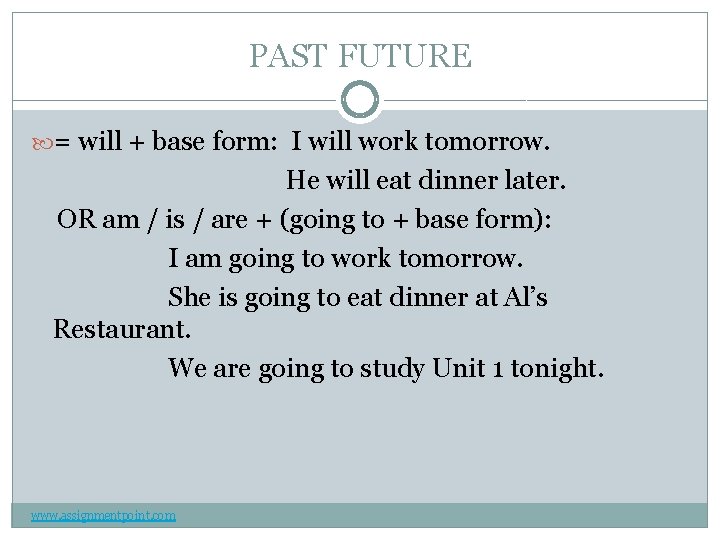 PAST FUTURE = will + base form: I will work tomorrow. He will eat