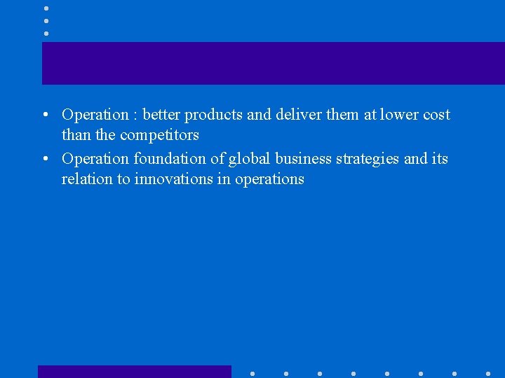  • Operation : better products and deliver them at lower cost than the
